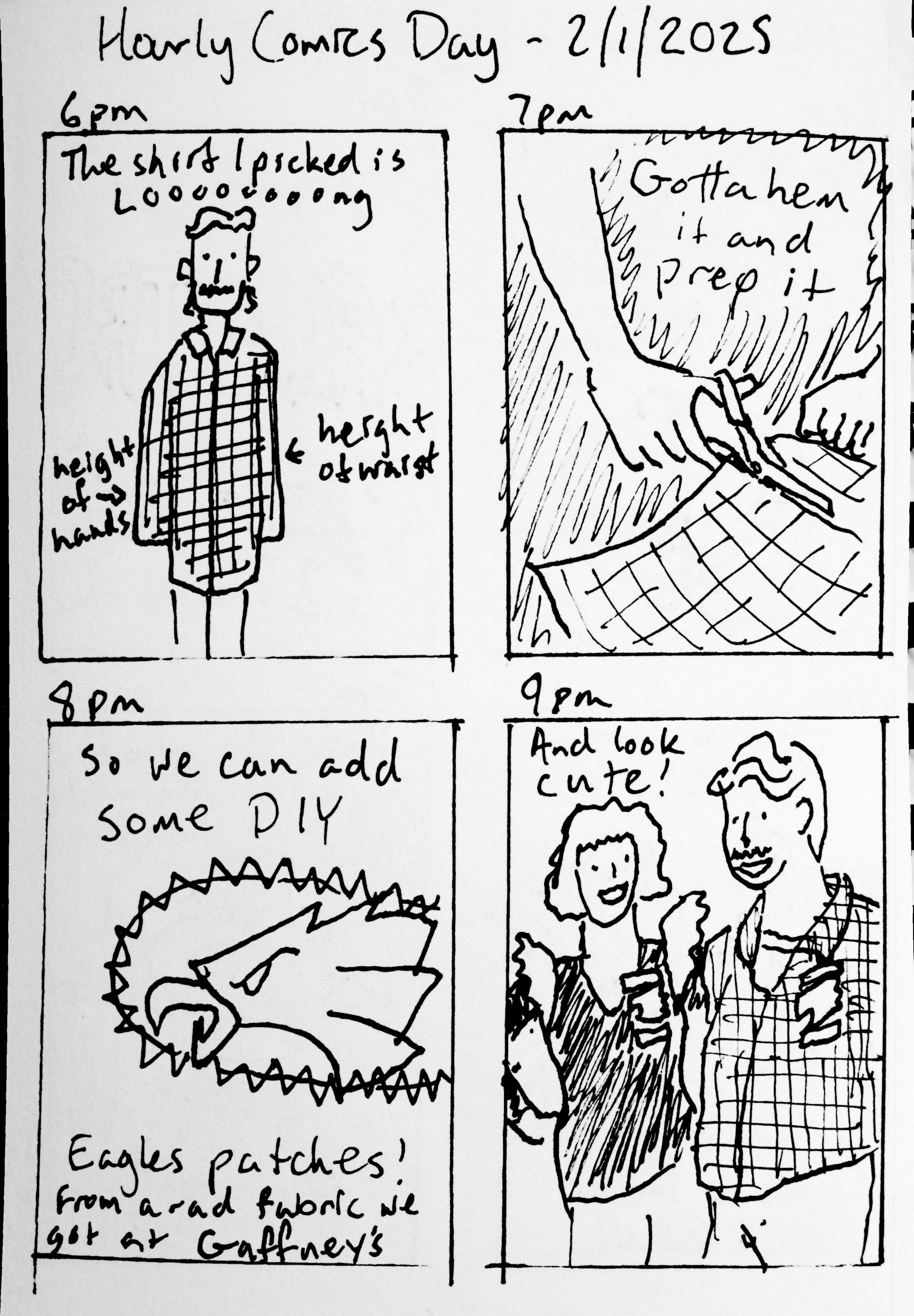 Panel 1: 6pm. Travis standing in a long plaid shirt. 'The shirt I picked is Loooooooong' 'height of hands' 'height of waist' Panel 2: 7pm. Travis' hands cutting the shirt. 'Gotta hem it and prep it' Panel 3: 8pm. An Eagles logo with zigzag stitches holding it down. 'So we can add some DIY Eagles patches! From a rad fabric we got at Gaffney's' Panel 4: 9pm. Ruby and Travis modeling their modified shirts. 'And look cute!'