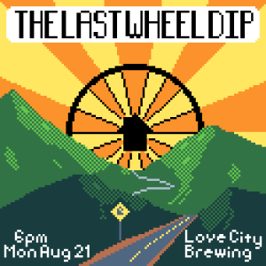 A poster for "THE LAST WHEEL DIP" on Mon Aug 21 (2023) at Love City Brewing. This was the sendoff party celebrating the last ever Bike & Build trip finishing that day.